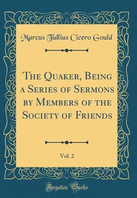 Download The Quaker, Being a Series of Sermons by Members of the Society of Friends, Vol. 2 (Classic Reprint) - Marcus Tullius Cicero Gould file in ePub