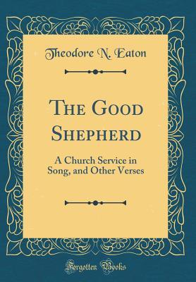 Download The Good Shepherd: A Church Service in Song, and Other Verses (Classic Reprint) - Theodore N. Eaton | PDF
