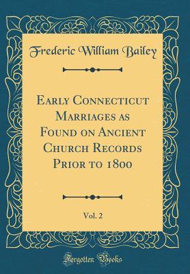 Full Download Early Connecticut Marriages as Found on Ancient Church Records Prior to 1800, Vol. 2 (Classic Reprint) - Frederic William Bailey file in ePub