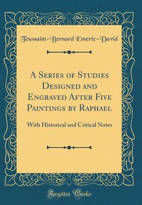 Download A Series of Studies Designed and Engraved After Five Paintings by Raphael: With Historical and Critical Notes (Classic Reprint) - Toussaint Bernard Emeric David file in PDF