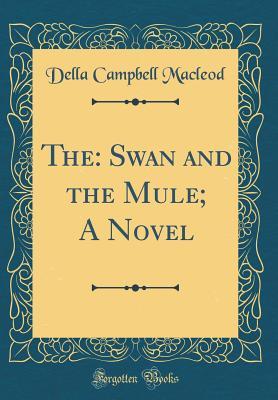 Download The: Swan and the Mule; A Novel (Classic Reprint) - Della Campbell Macleod | ePub