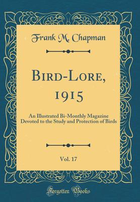 Read Bird-Lore, 1915, Vol. 17: An Illustrated Bi-Monthly Magazine Devoted to the Study and Protection of Birds (Classic Reprint) - Frank M. Chapman | PDF