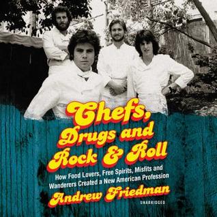 Full Download Chefs, Drugs and Rock & Roll: How Food Lovers, Free Spirits, Misfits and Wanderers Created a New American Profession - Andrew Friedman file in PDF