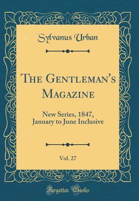 Read The Gentleman's Magazine, Vol. 27: New Series, 1847, January to June Inclusive (Classic Reprint) - Sylvanus Urban | PDF