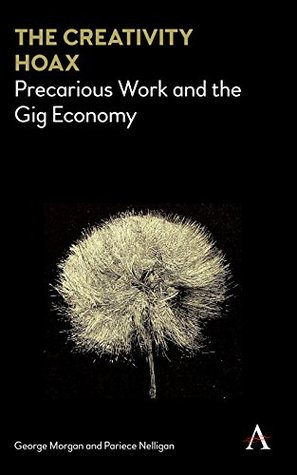 Full Download The Creativity Hoax: Precarious Work and the Gig Economy - George Morgan file in PDF