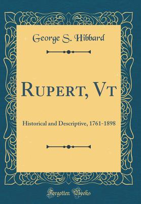 Read Rupert, VT: Historical and Descriptive, 1761-1898 (Classic Reprint) - George S. Hibbard | PDF