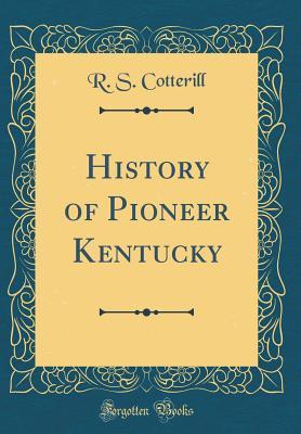 Read Online History of Pioneer Kentucky (Classic Reprint) - R S Cotterill file in PDF
