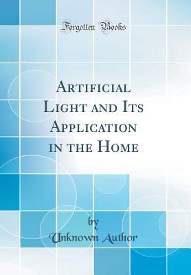 Read Online Artificial Light and Its Application in the Home (Classic Reprint) - Unknown | PDF