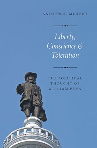 Read Online Liberty, Conscience, and Toleration: The Political Thought of William Penn - Andrew R. Murphy | ePub