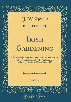 Full Download Irish Gardening, Vol. 14: A Monthly Journal Devoted to the Advancement of Horticulture and Arboriculture in Ireland; January to December, 1919 (Classic Reprint) - J W Besant | PDF