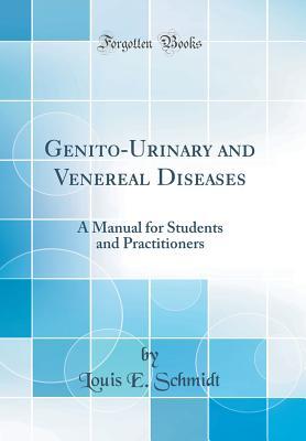 Read Online Genito-Urinary and Venereal Diseases: A Manual for Students and Practitioners (Classic Reprint) - Louis E. Schmidt file in PDF