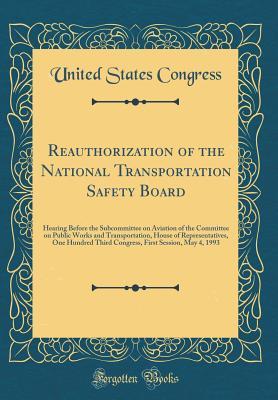 Read Reauthorization of the National Transportation Safety Board: Hearing Before the Subcommittee on Aviation of the Committee on Public Works and Transportation, House of Representatives, One Hundred Third Congress, First Session, May 4, 1993 - U.S. Congress | ePub