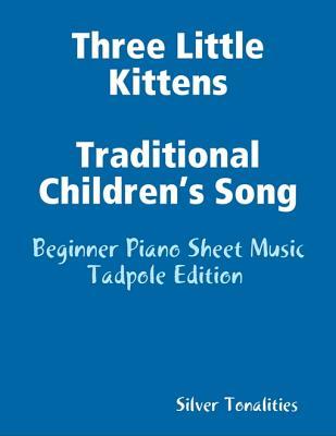 Read Online Three Little Kittens Traditional Children's Song - Beginner Piano Sheet Music Tadpole Edition - Silver Tonalities file in PDF