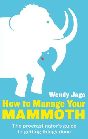 Download How To Manage Your Mammoth: The Procrastinator's Guide to Getting Things Done - Wendy Jago file in ePub