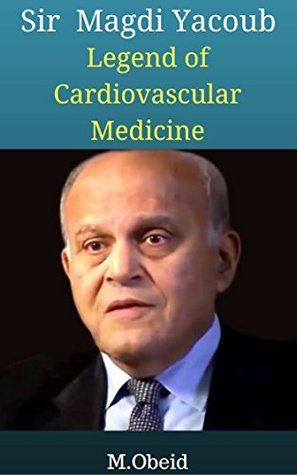Download Sir Magdi Yacoub: Legend of cardiovascular Medicine (The Greats Book 1) - M. Obeid | PDF