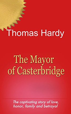 Full Download The Mayor of Casterbridge (Illustrated): The captivating story of love,honor,family,and betrayal. - Thomas Hardy | PDF