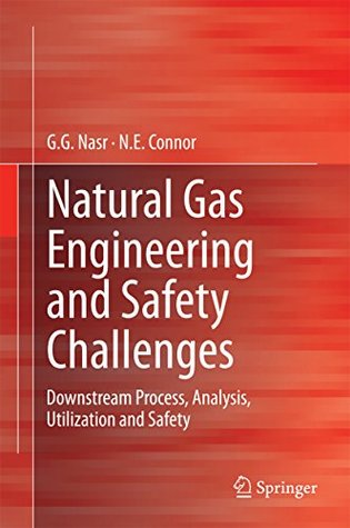 Read Online Natural Gas Engineering and Safety Challenges: Downstream Process, Analysis, Utilization and Safety - G.G. Nasr | PDF