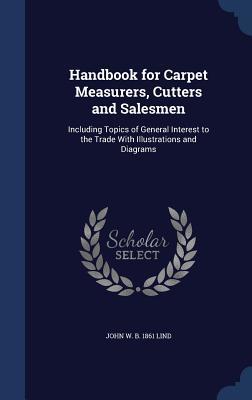 Full Download Handbook for Carpet Measurers, Cutters and Salesmen: Including Topics of General Interest to the Trade with Illustrations and Diagrams - John W. Lind | ePub