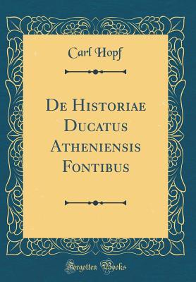 Read de Historiae Ducatus Atheniensis Fontibus (Classic Reprint) - Carl Hopf | PDF