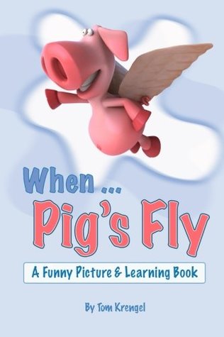 Full Download When Pigs Fly: A Fun Picture and Learning Book for Pre-Schoolers and Kindergartners - Tom Krengel | ePub
