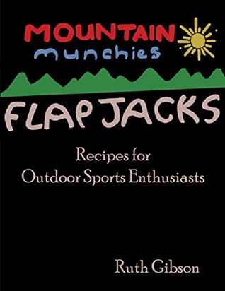 Full Download Mountain Munchies: Flapjacks - Recipes for Outdoor Sports Enthusiasts - Ruth Gibson file in PDF