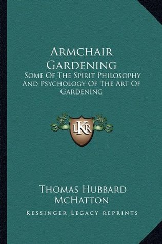 Full Download Armchair Gardening: Some of the Spirit Philosophy and Psychology of the Art of Gardening - Thomas Hubbard McHatton file in ePub
