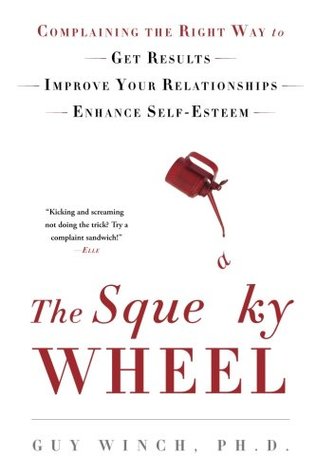Read The Squeaky Wheel: Complaining the Right Way to Get Results, Improve Your Relationships, and Enhance Self-Esteem - Guy Winch file in ePub