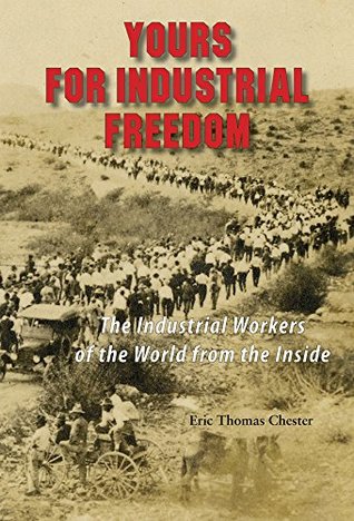 Full Download Yours for Industrial Freedom: The Industrial Workers of the World from the Inside - Eric Chester file in ePub