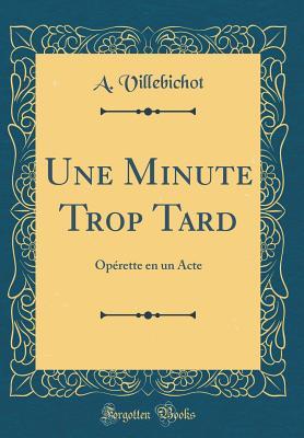 Read Online Une Minute Trop Tard: Op�rette En Un Acte (Classic Reprint) - A Villebichot file in ePub
