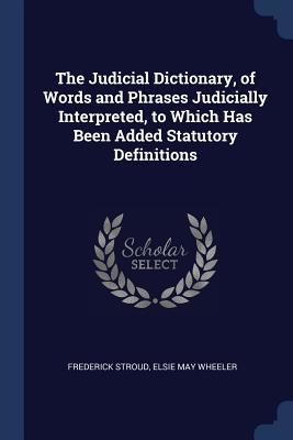 Download The Judicial Dictionary, of Words and Phrases Judicially Interpreted, to Which Has Been Added Statutory Definitions - Frederick Stroud | PDF