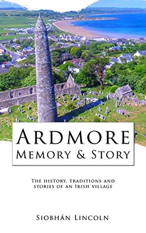 Download Ardmore: Memory and Story: The history, traditions and stories of an Irish village. (Waterford County Museum Ebooks Book 2) - Siobhan Lincoln | ePub
