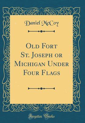 Full Download Old Fort St. Joseph or Michigan Under Four Flags (Classic Reprint) - Daniel McCoy file in PDF