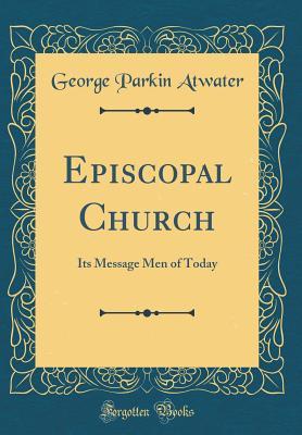 Full Download Episcopal Church: Its Message Men of Today (Classic Reprint) - George Parkin Atwater file in ePub