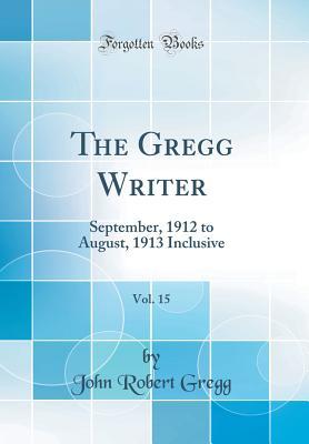 Read The Gregg Writer, Vol. 15: September, 1912 to August, 1913 Inclusive (Classic Reprint) - John Robert Gregg | ePub