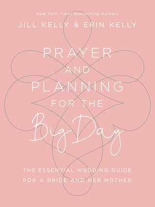 Read Online Prayer and Planning for the Big Day: The Essential Wedding Guide for a Bride and Her Mother - Jill Marie Kelly | PDF