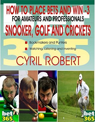 Read Online HOW TO PLACE BETS AND WIN IN SNOOKER, GOLF AND CRICKETS For Amateurs and Professionals Punters : HOW TO PLACE BETS AND WIN IN SNOOKER, GOLF AND CRICKETS For Amateurs and Professionals Punters - CYRIL ROBERT file in ePub