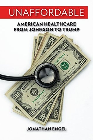 Read Unaffordable: American Healthcare from Johnson to Trump - Jonathan Engel file in ePub