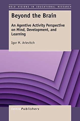 Read Online Beyond the Brain: An Agentive Activity Perspective on Mind, Development, and Learning - Igor M. Arievitch | ePub