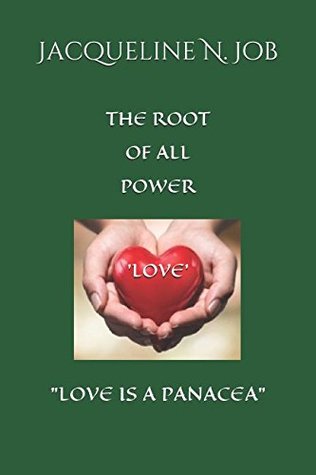 Read THE ROOT OF ALL POWER 'LOVE': LOVE IS A PANACEA - Jacqueline N. Job file in PDF