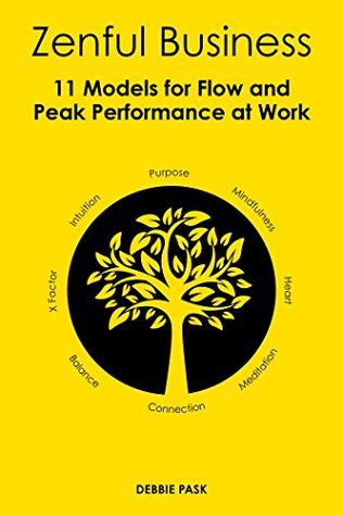 Read Online Zenful Business: 11 Models for Flow and Peak Performance at Work - Debbie Pask file in ePub