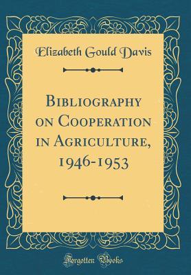 Full Download Bibliography on Cooperation in Agriculture, 1946-1953 (Classic Reprint) - Elizabeth Gould Davis | ePub