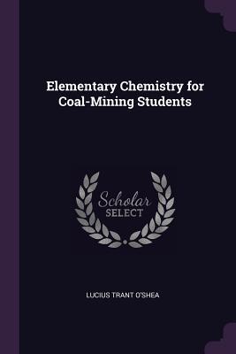 Read Online Elementary Chemistry for Coal-Mining Students - L T O'Shea | ePub