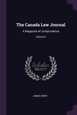Read The Canada Law Journal: A Magazine of Jurisprudence; Volume 4 - James Kirby file in PDF