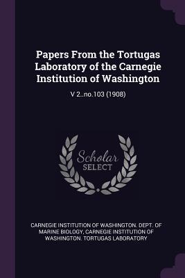 Read Online Papers from the Tortugas Laboratory of the Carnegie Institution of Washington: V 2..No.103 (1908) - Carnegie Institution of Washington Dept | PDF