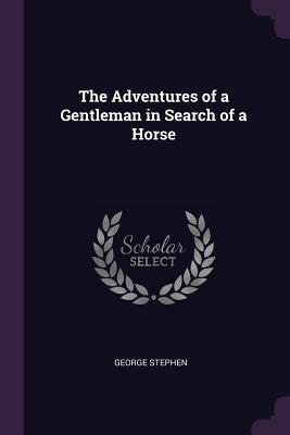 Download The Adventures of a Gentleman in Search of a Horse - George Stephen | ePub