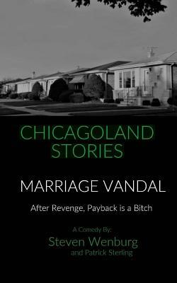 Read Online Chicagoland Stories - Marriage Vandal: After Revenge, Payback Is a Bitch - Steven Wenburg | PDF