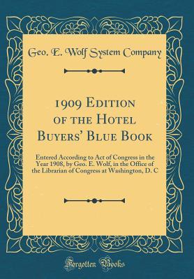 Download 1909 Edition of the Hotel Buyers' Blue Book: Entered According to Act of Congress in the Year 1908, by Geo. E. Wolf, in the Office of the Librarian of Congress at Washington, D. C (Classic Reprint) - Geo E Wolf System Company file in ePub