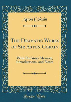 Full Download The Dramatic Works of Sir Aston Cokain: With Prefatory Memoir, Introductions, and Notes (Classic Reprint) - Aston Cokain file in ePub