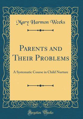 Read Parents and Their Problems: A Systematic Course in Child Nurture (Classic Reprint) - Mary Hezlep Harmon Weeks | ePub