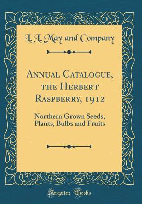 Read Annual Catalogue, the Herbert Raspberry, 1912: Northern Grown Seeds, Plants, Bulbs and Fruits (Classic Reprint) - L L May and Company file in ePub
